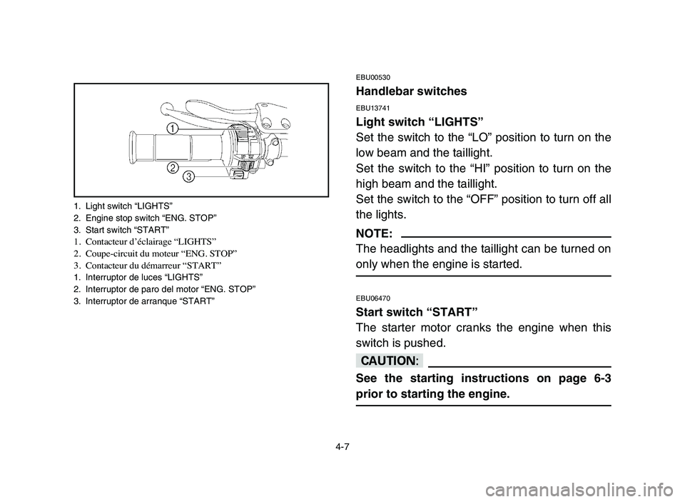 YAMAHA YFZ450 2006 Manuale de Empleo (in Spanish) 4-7
1. Light switch “LIGHTS”
2. Engine stop switch “ENG. STOP”
3. Start switch “START”
1.Contacteur d’éclairage “LIGHTS”
2.Coupe-circuit du moteur “ENG. STOP”
3.Contacteur du d YAMAHA YFZ450 2006 Manuale de Empleo (in Spanish) 4-7
1. Light switch “LIGHTS”
2. Engine stop switch “ENG. STOP”
3. Start switch “START”
1.Contacteur d’éclairage “LIGHTS”
2.Coupe-circuit du moteur “ENG. STOP”
3.Contacteur du d