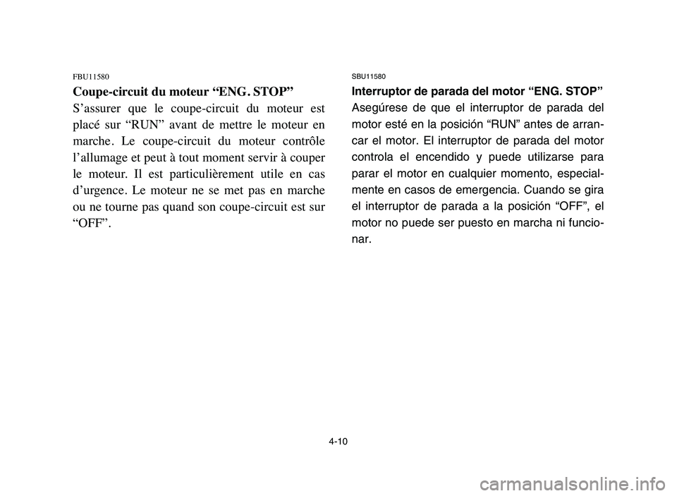 YAMAHA YFZ450 2006 Manuale de Empleo (in Spanish) 4-10
FBU11580
Coupe-circuit du moteur “ENG. STOP”
S’assurer que le coupe-circuit du moteur est
placé sur “RUN” avant de mettre le moteur en
marche. Le coupe-circuit du mot YAMAHA YFZ450 2006 Manuale de Empleo (in Spanish) 4-10
FBU11580
Coupe-circuit du moteur “ENG. STOP”
S’assurer que le coupe-circuit du moteur est
placé sur “RUN” avant de mettre le moteur en
marche. Le coupe-circuit du mot