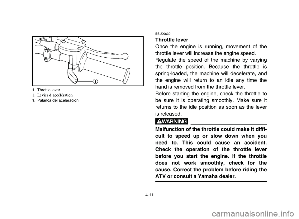YAMAHA YFZ450 2006 Manuale de Empleo (in Spanish) 4-11
1. Throttle lever1.Levier d’accélération1. Palanca del aceleración
EBU00630
Throttle lever
Once the engine is running, movement of the
throttle lever will increase the engine speed.
Regulate YAMAHA YFZ450 2006 Manuale de Empleo (in Spanish) 4-11
1. Throttle lever1.Levier d’accélération1. Palanca del aceleración
EBU00630
Throttle lever
Once the engine is running, movement of the
throttle lever will increase the engine speed.
Regulate
