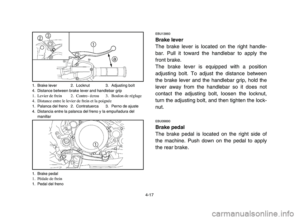 YAMAHA YFZ450 2006  Manuale de Empleo (in Spanish) 4-17
1. Brake lever 2. Locknut 3. Adjusting bolt
4. Distance between brake lever and handlebar grip
1.Levier de frein 2. Contre- écrou 3. Boulon de réglage
4.Distance entre le levier de frein et la 
