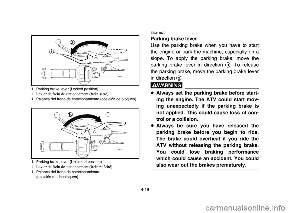 YAMAHA YFZ450 2006  Manuale de Empleo (in Spanish) 4-19
1. Parking brake lever (Locked position)1.Levier de frein de stationnement (frein serré)1. Palanca del freno de estacionamiento (posición de bloqueo)
1. Parking brake lever (Unlocked position)
