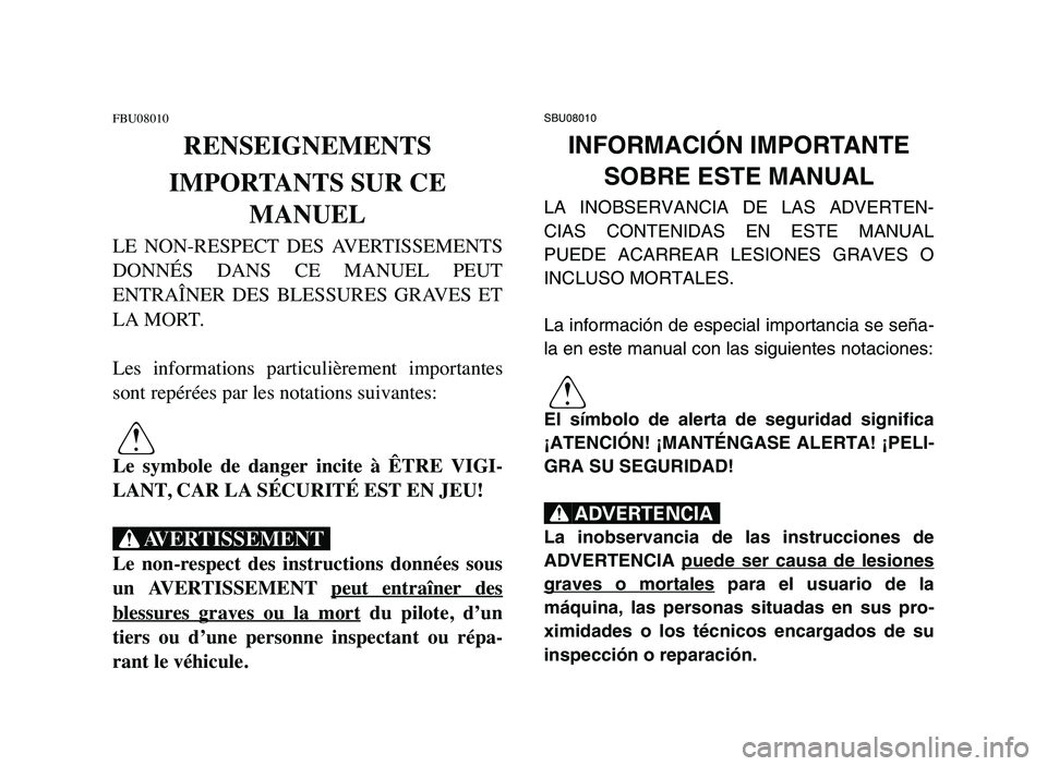 YAMAHA YFZ450 2006 Manuale de Empleo (in Spanish) FBU08010
RENSEIGNEMENTS
IMPORTANTS SUR CE
MANUEL
LE NON-RESPECT DES AVERTISSEMENTS
DONNÉS DANS CE MANUEL PEUT
ENTRAÎNER DES BLESSURES GRAVES ET
LA MORT.
Les informations particulièreme YAMAHA YFZ450 2006 Manuale de Empleo (in Spanish) FBU08010
RENSEIGNEMENTS
IMPORTANTS SUR CE
MANUEL
LE NON-RESPECT DES AVERTISSEMENTS
DONNÉS DANS CE MANUEL PEUT
ENTRAÎNER DES BLESSURES GRAVES ET
LA MORT.
Les informations particulièreme