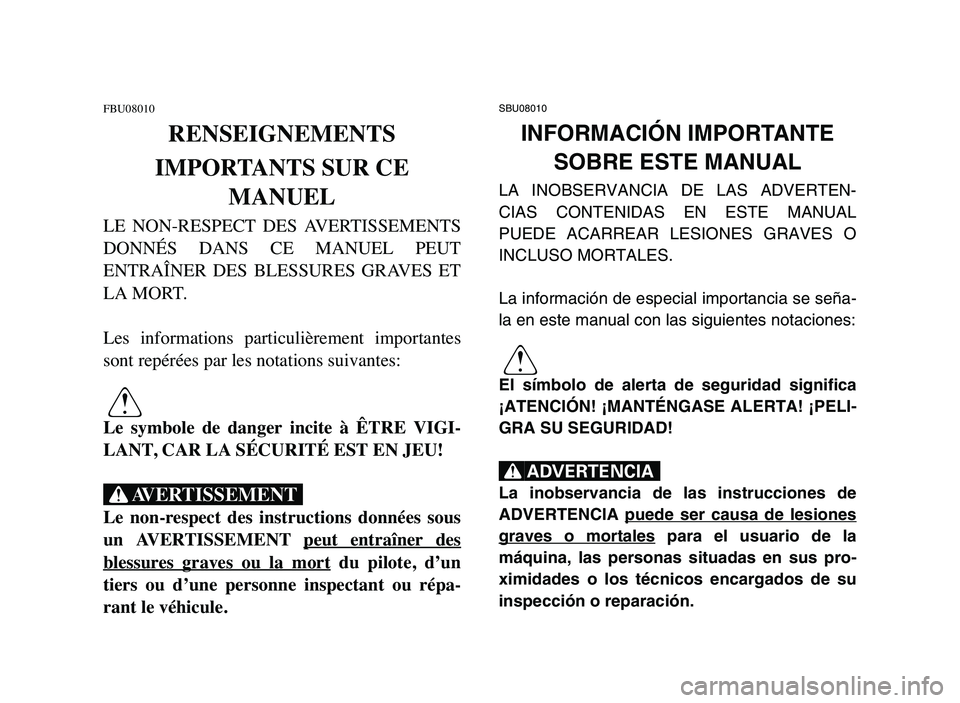 YAMAHA YFZ450 2006  Manuale de Empleo (in Spanish) FBU08010
RENSEIGNEMENTS
IMPORTANTS SUR CE
MANUEL
LE  NON-RESPECT  DES  AVERTISSEMENTS
DONNÉS  DANS  CE  MANUEL  PEUT
ENTRAÎNER  DES  BLESSURES  GRAVES  ET
LA MORT.
Les  informations  particulièreme