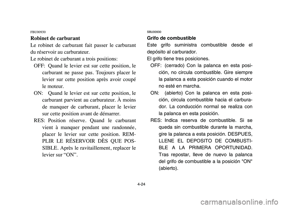 YAMAHA YFZ450 2006 Manuale de Empleo (in Spanish) 4-24
FBU00930
Robinet de carburant
Le robinet de carburant fait passer le carburant
du réservoir au carburateur.
Le robinet de carburant a trois positions:
OFF: Quand le levier est sur ce YAMAHA YFZ450 2006 Manuale de Empleo (in Spanish) 4-24
FBU00930
Robinet de carburant
Le robinet de carburant fait passer le carburant
du réservoir au carburateur.
Le robinet de carburant a trois positions:
OFF: Quand le levier est sur ce