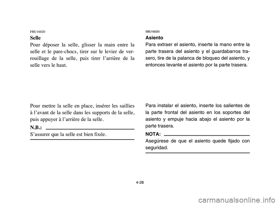 YAMAHA YFZ450 2006 Manuale de Empleo (in Spanish) 4-28
FBU16020
Selle
Pour déposer la selle, glisser la main entre la
selle et le pare-chocs, tirer sur le levier de ver-
rouillage de la selle, puis tirer l’arrière de la
s YAMAHA YFZ450 2006 Manuale de Empleo (in Spanish) 4-28
FBU16020
Selle
Pour déposer la selle, glisser la main entre la
selle et le pare-chocs, tirer sur le levier de ver-
rouillage de la selle, puis tirer l’arrière de la
s