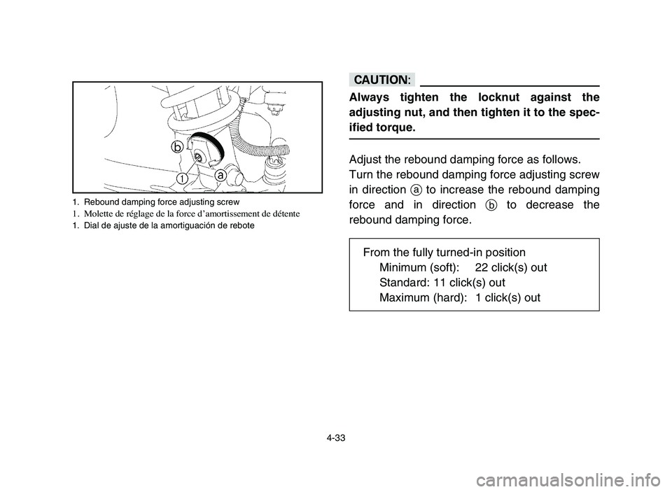 YAMAHA YFZ450 2006 Manuale de Empleo (in Spanish) 4-33
cC
Always tighten the locknut against the
adjusting nut, and then tighten it to the spec-
ified torque.
Adjust the rebound damping force as follows.
Turn the rebound damping force adjusting screw YAMAHA YFZ450 2006 Manuale de Empleo (in Spanish) 4-33
cC
Always tighten the locknut against the
adjusting nut, and then tighten it to the spec-
ified torque.
Adjust the rebound damping force as follows.
Turn the rebound damping force adjusting screw