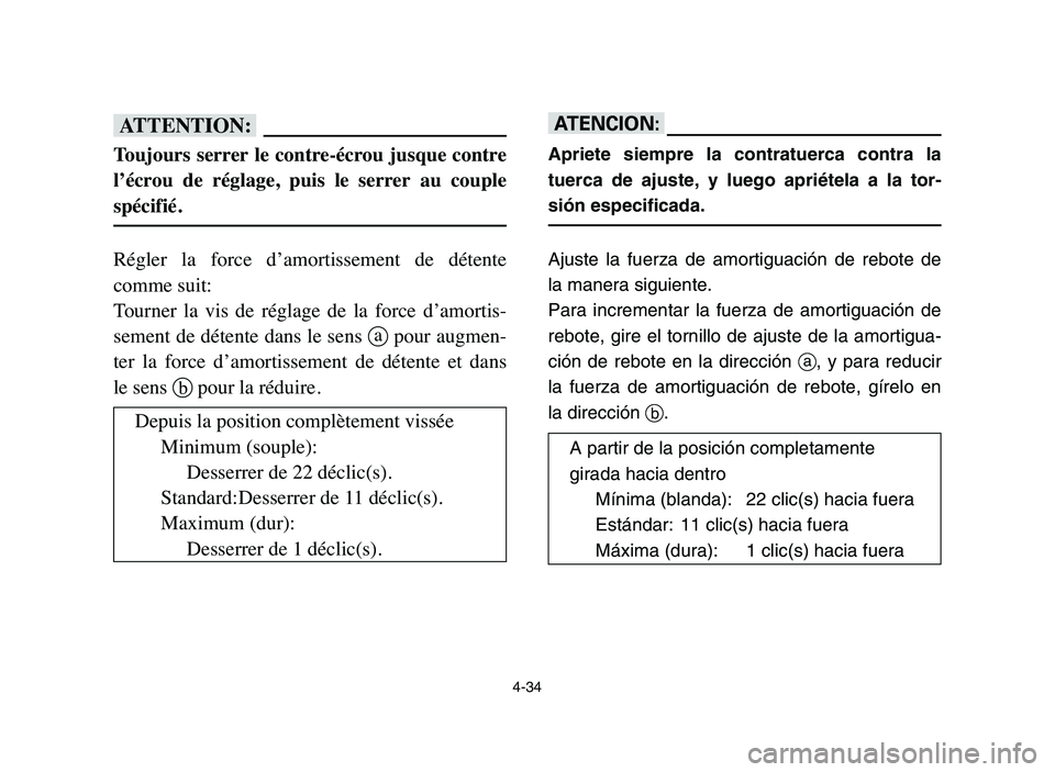 YAMAHA YFZ450 2006 Manuale de Empleo (in Spanish) 4-34
fF
Toujours serrer le contre-écrou jusque contre
l’écrou de réglage, puis le serrer au couple
spécifié.
Régler la force d’amortissement de détente
comme suit:
Tourner la YAMAHA YFZ450 2006 Manuale de Empleo (in Spanish) 4-34
fF
Toujours serrer le contre-écrou jusque contre
l’écrou de réglage, puis le serrer au couple
spécifié.
Régler la force d’amortissement de détente
comme suit:
Tourner la