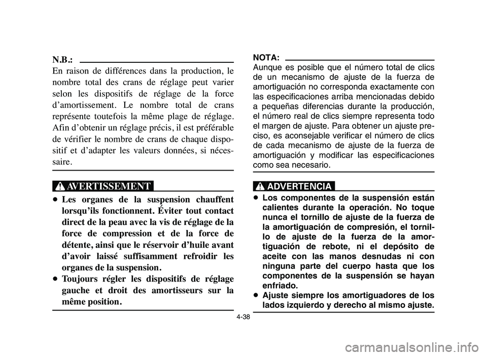YAMAHA YFZ450 2006 Manuale de Empleo (in Spanish) 4-38
N.B.:
En raison de différences dans la production, le
nombre total des crans de réglage peut varier
selon les dispositifs de réglage de la force
d’amortissement. Le no YAMAHA YFZ450 2006 Manuale de Empleo (in Spanish) 4-38
N.B.:
En raison de différences dans la production, le
nombre total des crans de réglage peut varier
selon les dispositifs de réglage de la force
d’amortissement. Le no