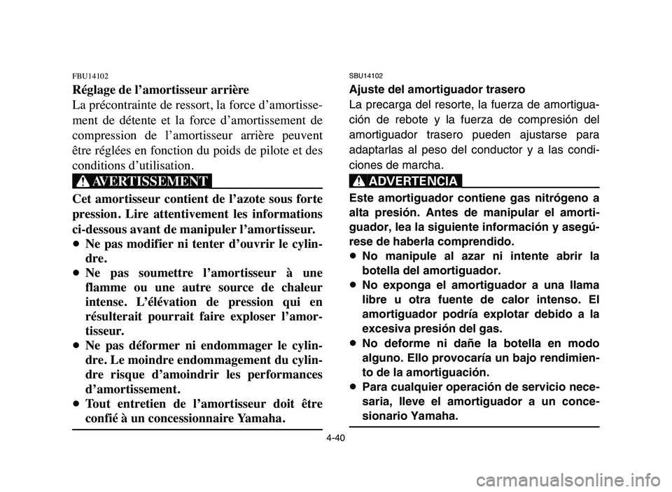 YAMAHA YFZ450 2006 Manuale de Empleo (in Spanish) 4-40
FBU14102
Réglage de l’amortisseur arrière
La précontrainte de ressort, la force d’amortisse-
ment de détente et la force d’amortissement de
compression de l’amortisseur arri YAMAHA YFZ450 2006 Manuale de Empleo (in Spanish) 4-40
FBU14102
Réglage de l’amortisseur arrière
La précontrainte de ressort, la force d’amortisse-
ment de détente et la force d’amortissement de
compression de l’amortisseur arri