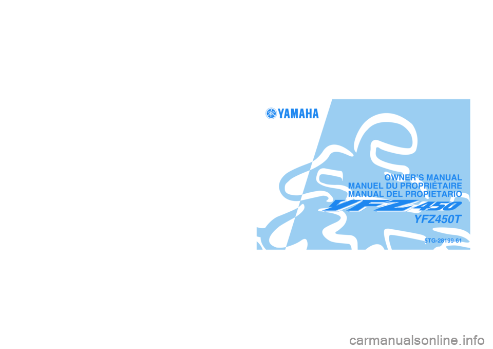 YAMAHA YFZ450 2005  Manuale de Empleo (in Spanish) PRINTED IN JAPAN
2004.04-0.8×1 CR
(E,F,S) PRINTED ON RECYCLED PAPER
IMPRIMÉ SUR PAPIER RECYCLÉ
IMPRESO EN PAPEL RECICLADO
YAMAHA MOTOR CO., LTD.
5TG-28199-61
YFZ450T
OWNER’S MANUAL
MANUEL DU PROP