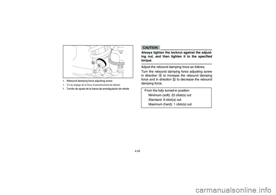 YAMAHA YFZ450 2005 Owners Manual 4-33 1. Rebound damping force adjusting screw
1. Vis de réglage de la force d’amortissement de détente
1. Tornillo de ajuste de la fuerza de amortiguación de rebote
CAUTION:_ Always tighten the l YAMAHA YFZ450 2005 Owners Manual 4-33 1. Rebound damping force adjusting screw
1. Vis de réglage de la force d’amortissement de détente
1. Tornillo de ajuste de la fuerza de amortiguación de rebote
CAUTION:_ Always tighten the l