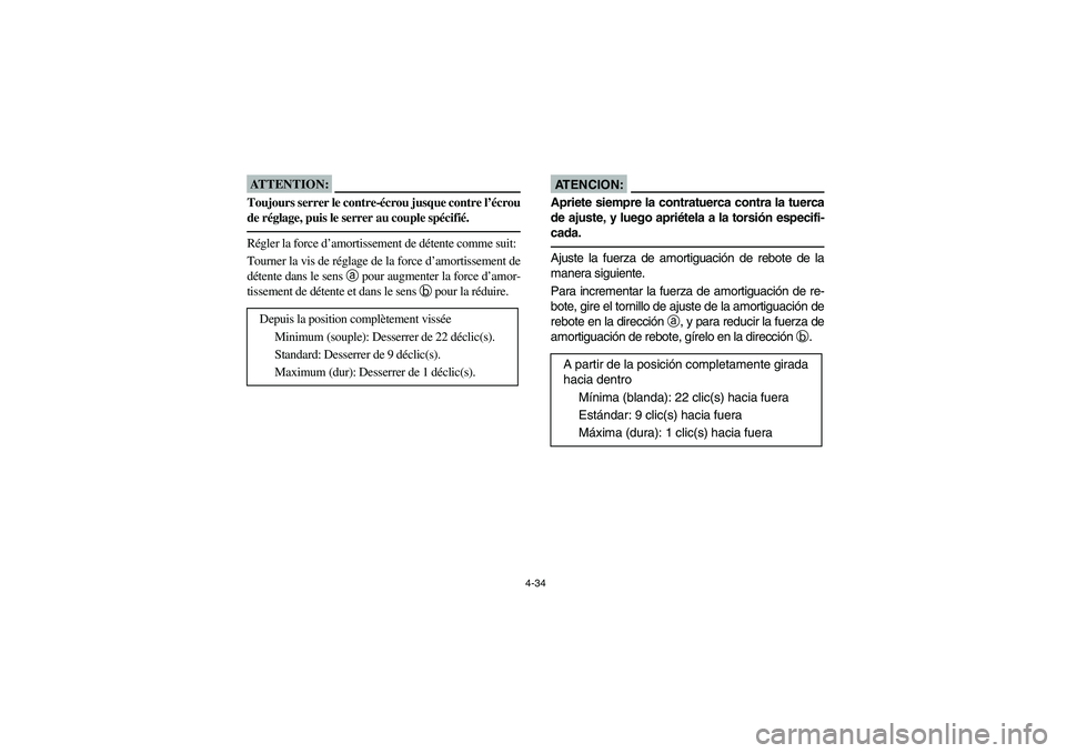 YAMAHA YFZ450 2005 Owners Manual 4-34
ATTENTION:_ Toujours serrer le contre-écrou jusque contre l’écrou
de réglage, puis le serrer au couple spécifié. _Régler la force d’amortissement de détente comme suit:
Tourner la vis YAMAHA YFZ450 2005 Owners Manual 4-34
ATTENTION:_ Toujours serrer le contre-écrou jusque contre l’écrou
de réglage, puis le serrer au couple spécifié. _Régler la force d’amortissement de détente comme suit:
Tourner la vis