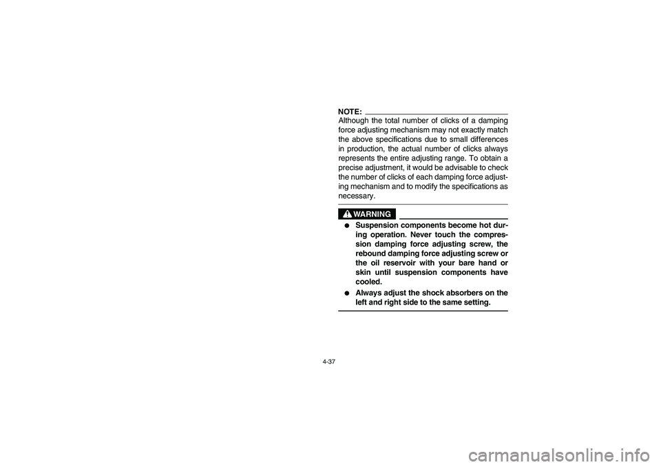 YAMAHA YFZ450 2005 Manuale de Empleo (in Spanish) 4-37
NOTE:_ Although the total number of clicks of a damping
force adjusting mechanism may not exactly match
the above specifications due to small differences
in production, the actual number of click YAMAHA YFZ450 2005 Manuale de Empleo (in Spanish) 4-37
NOTE:_ Although the total number of clicks of a damping
force adjusting mechanism may not exactly match
the above specifications due to small differences
in production, the actual number of click