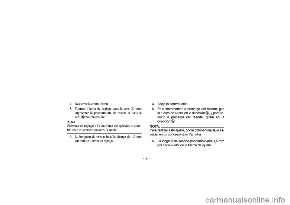 YAMAHA YFZ450 2005 Owners Manual 4-44
4. Desserrer le contre-écrou.
5. Tourner l’écrou de réglage dans le sens a pour
augmenter la précontrainte de ressort et dans le
sensb pour la réduire.N.B.:_ Effectuer ce réglage à l’a YAMAHA YFZ450 2005 Owners Manual 4-44
4. Desserrer le contre-écrou.
5. Tourner l’écrou de réglage dans le sens a pour
augmenter la précontrainte de ressort et dans le
sensb pour la réduire.N.B.:_ Effectuer ce réglage à l’a