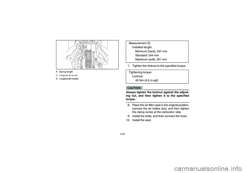YAMAHA YFZ450 2005 Owners Manual 4-45 A. Spring length
A. Longueur du ressort
A. Longitud del muelle
7. Tighten the locknut to the specified torque.CAUTION:_ Always tighten the locknut against the adjust-
ing nut, and then tighten it YAMAHA YFZ450 2005 Owners Manual 4-45 A. Spring length
A. Longueur du ressort
A. Longitud del muelle
7. Tighten the locknut to the specified torque.CAUTION:_ Always tighten the locknut against the adjust-
ing nut, and then tighten it