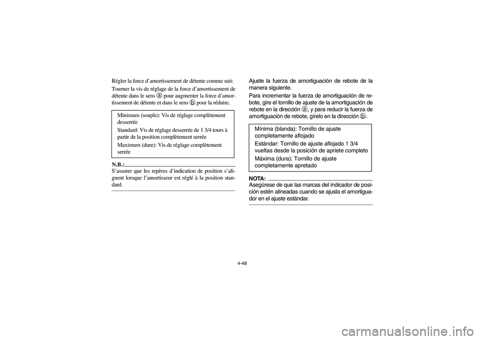 YAMAHA YFZ450 2005 Owners Manual 4-48
Régler la force d’amortissement de détente comme suit:
Tourner la vis de réglage de la force d’amortissement de
détente dans le sens a pour augmenter la force d’amor-
tissement de déte YAMAHA YFZ450 2005 Owners Manual 4-48
Régler la force d’amortissement de détente comme suit:
Tourner la vis de réglage de la force d’amortissement de
détente dans le sens a pour augmenter la force d’amor-
tissement de déte