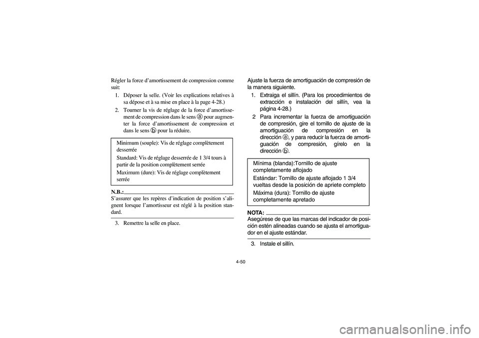YAMAHA YFZ450 2005  Owners Manual 4-50
Régler la force d’amortissement de compression comme
suit:
1. Déposer la selle. (Voir les explications relatives à
sa dépose et à sa mise en place à la page 4-28.)
2. Tourner la vis de r