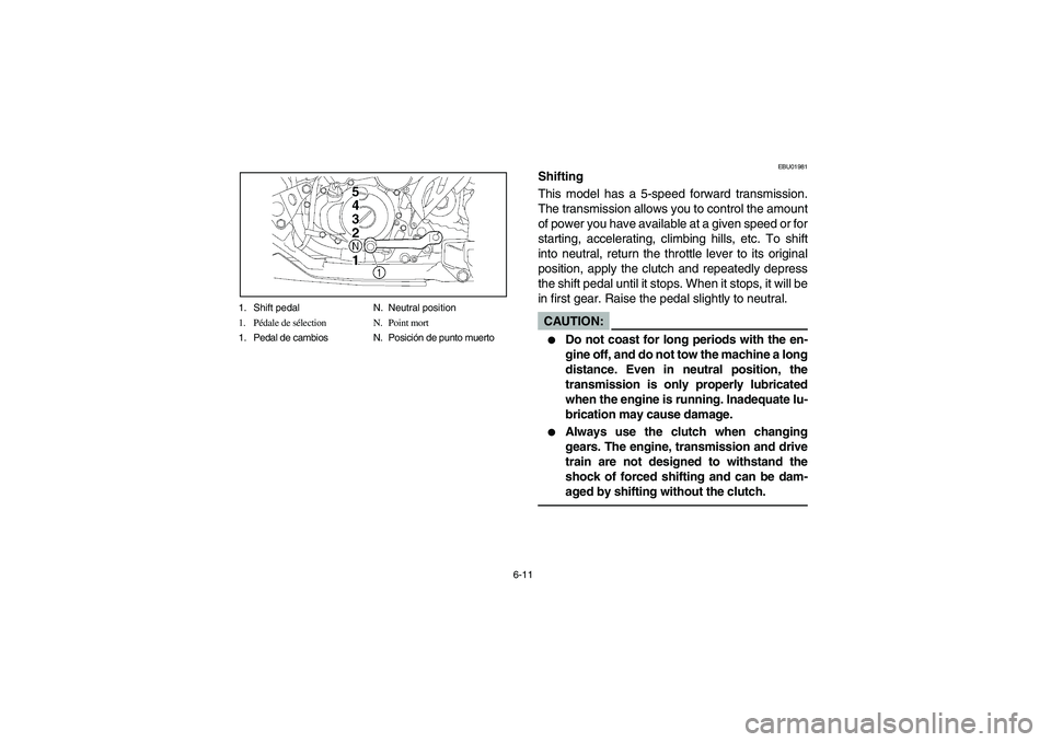 YAMAHA YFZ450 2005 Owners Manual 6-11 1. Shift pedal N. Neutral position
1. Pédale de sélection N. Point mort
1. Pedal de cambios N. Posición de punto muerto
EBU01981
Shifting
This model has a 5-speed forward transmission.
The tra YAMAHA YFZ450 2005 Owners Manual 6-11 1. Shift pedal N. Neutral position
1. Pédale de sélection N. Point mort
1. Pedal de cambios N. Posición de punto muerto
EBU01981
Shifting
This model has a 5-speed forward transmission.
The tra
