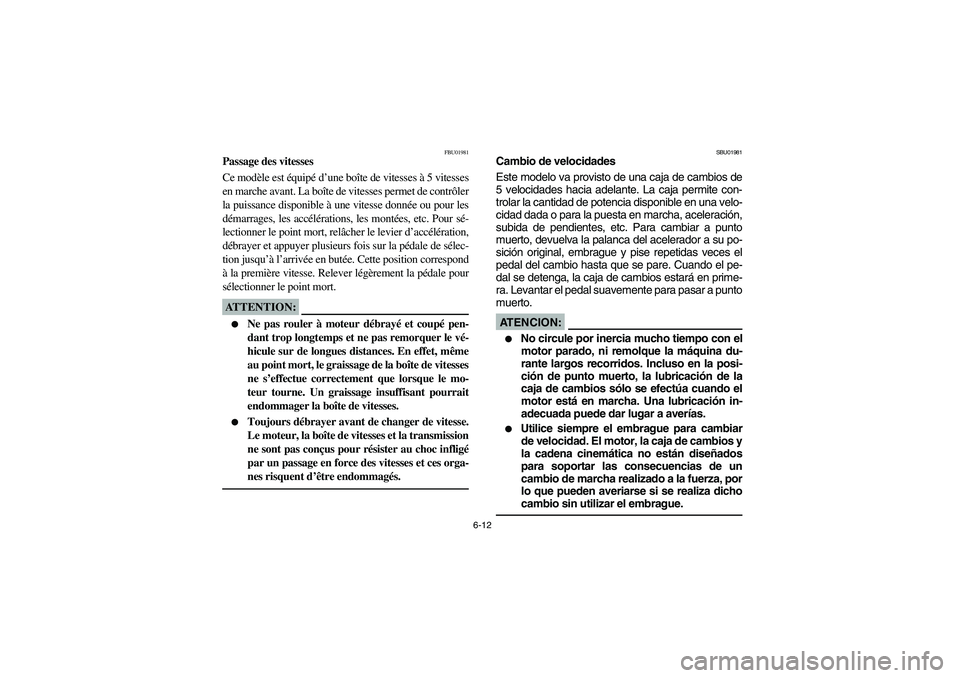YAMAHA YFZ450 2005 Owners Manual 6-12
FBU01981
Passage des vitesses
Ce modèle est équipé d’une boîte de vitesses à 5 vitesses
en marche avant. La boîte de vitesses permet de contrôler
la puissance disponible à une vitesse d YAMAHA YFZ450 2005 Owners Manual 6-12
FBU01981
Passage des vitesses
Ce modèle est équipé d’une boîte de vitesses à 5 vitesses
en marche avant. La boîte de vitesses permet de contrôler
la puissance disponible à une vitesse d