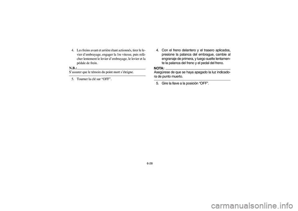 YAMAHA YFZ450 2005 Owners Manual 6-28
4. Les freins avant et arrière étant actionnés, tirer le le-
vier d’embrayage, engager la 1re vitesse, puis relâ-
cher lentement le levier d’embrayage, le levier et la
pédale de frein.N. YAMAHA YFZ450 2005 Owners Manual 6-28
4. Les freins avant et arrière étant actionnés, tirer le le-
vier d’embrayage, engager la 1re vitesse, puis relâ-
cher lentement le levier d’embrayage, le levier et la
pédale de frein.N.