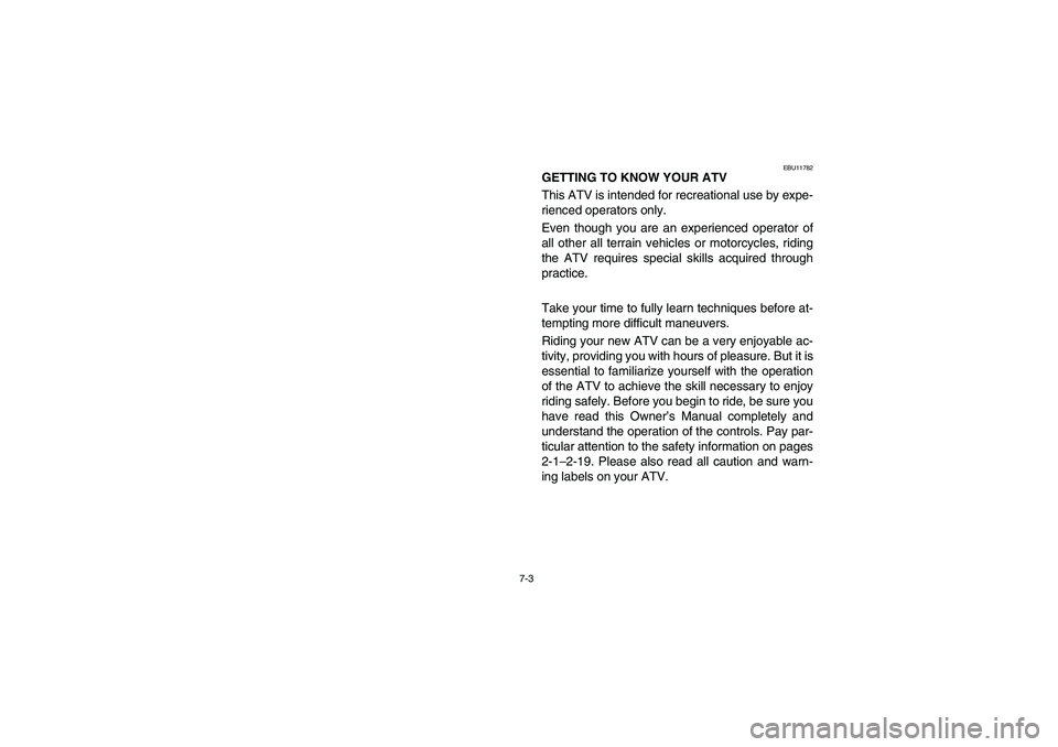YAMAHA YFZ450 2005  Owners Manual 7-3
EBU11782
GETTING TO KNOW YOUR ATV
This ATV is intended for recreational use by expe-
rienced operators only. 
Even though you are an experienced operator of
all other all terrain vehicles or motor