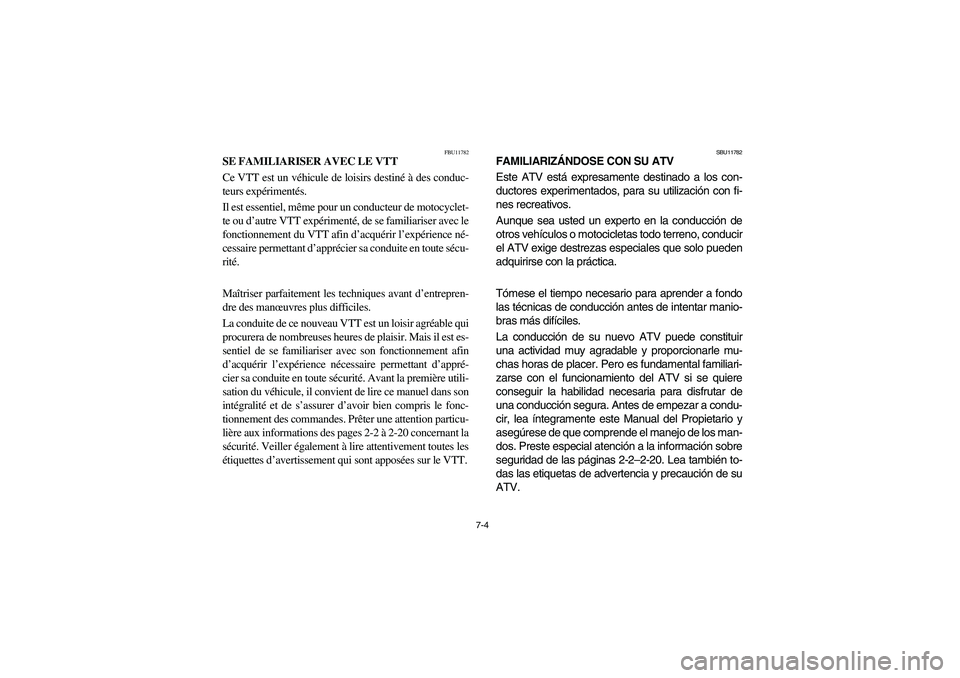 YAMAHA YFZ450 2005 Owners Manual 7-4
FBU11782
SE FAMILIARISER AVEC LE VTT
Ce VTT est un véhicule de loisirs destiné à des conduc-
teurs expérimentés.
Il est essentiel, même pour un conducteur de motocyclet-
te ou d’autre VTT YAMAHA YFZ450 2005 Owners Manual 7-4
FBU11782
SE FAMILIARISER AVEC LE VTT
Ce VTT est un véhicule de loisirs destiné à des conduc-
teurs expérimentés.
Il est essentiel, même pour un conducteur de motocyclet-
te ou d’autre VTT