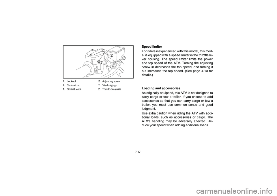 YAMAHA YFZ450 2005  Owners Manual 7-17 1. Locknut 2. Adjusting screw
1. Contre-écrou 2. Vis de réglage
1. Contratuerca 2. Tornillo de ajuste
Speed limiter
For riders inexperienced with this model, this mod-
el is equipped with a spe