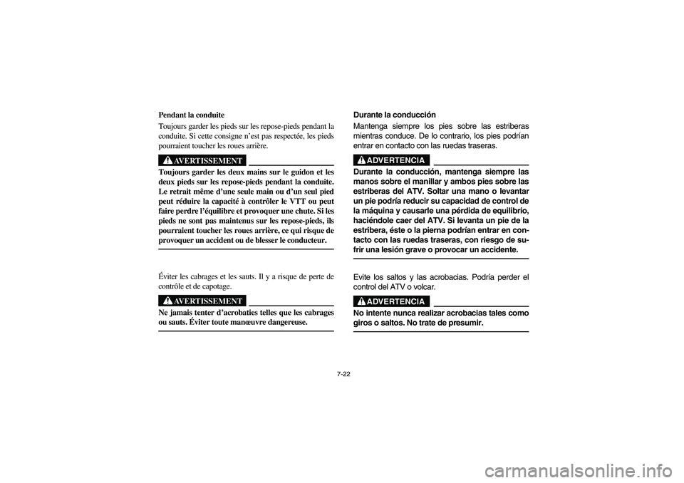 YAMAHA YFZ450 2005  Owners Manual 7-22
Pendant la conduite
Toujours garder les pieds sur les repose-pieds pendant la
conduite. Si cette consigne n’est pas respectée, les pieds
pourraient toucher les roues arrière.
AVERTISSEMENT
_ 