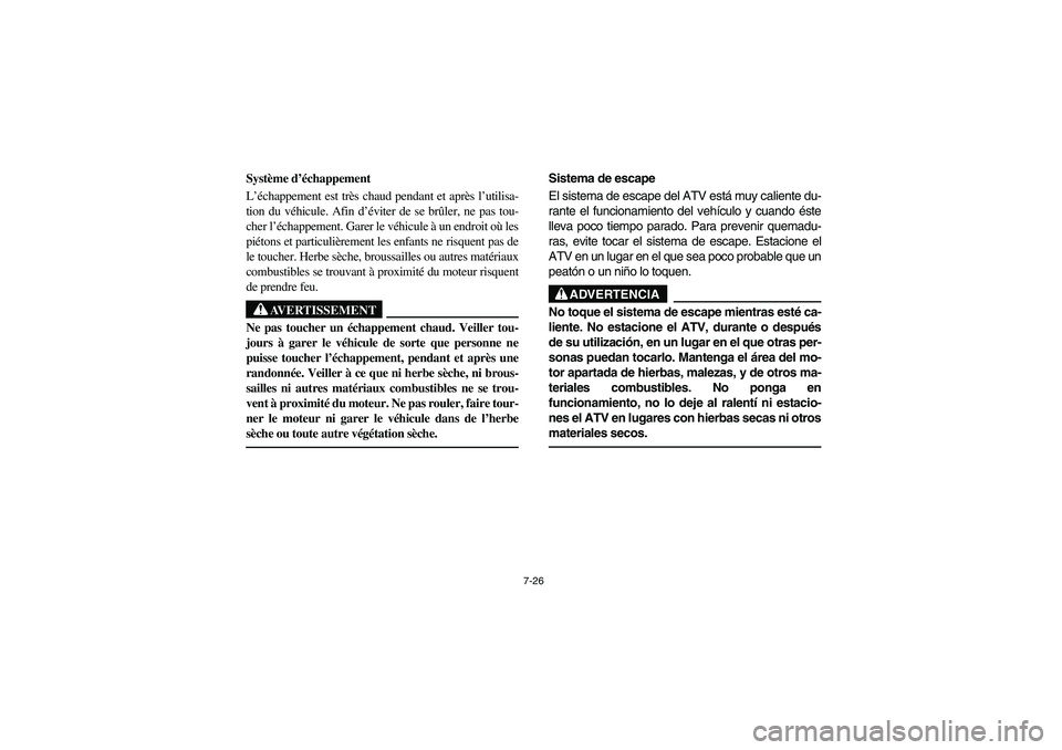 YAMAHA YFZ450 2005 Owners Manual 7-26
Système d’échappement
L’échappement est très chaud pendant et après l’utilisa-
tion du véhicule. Afin d’éviter de se brûler, ne pas tou-
cher l’échappement. Garer le véhicule YAMAHA YFZ450 2005 Owners Manual 7-26
Système d’échappement
L’échappement est très chaud pendant et après l’utilisa-
tion du véhicule. Afin d’éviter de se brûler, ne pas tou-
cher l’échappement. Garer le véhicule