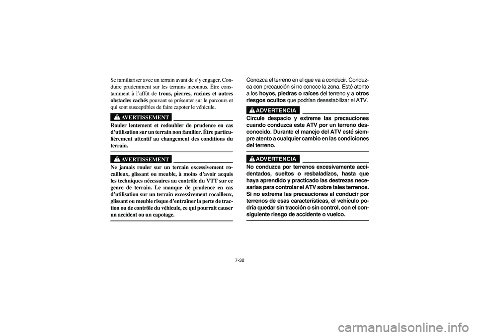 YAMAHA YFZ450 2005 Owners Manual 7-32
Se familiariser avec un terrain avant de s’y engager. Con-
duire prudemment sur les terrains inconnus. Être cons-
tamment à l’affût de trous, pierres, racines et autres
obstacles cachés p YAMAHA YFZ450 2005 Owners Manual 7-32
Se familiariser avec un terrain avant de s’y engager. Con-
duire prudemment sur les terrains inconnus. Être cons-
tamment à l’affût de trous, pierres, racines et autres
obstacles cachés p