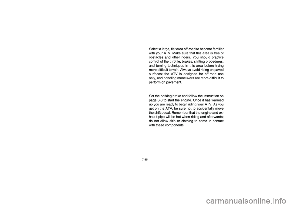 YAMAHA YFZ450 2005 Owners Manual 7-35
Select a large, flat area off-road to become familiar
with your ATV. Make sure that this area is free of
obstacles and other riders. You should practice
control of the throttle, brakes, shifting YAMAHA YFZ450 2005 Owners Manual 7-35
Select a large, flat area off-road to become familiar
with your ATV. Make sure that this area is free of
obstacles and other riders. You should practice
control of the throttle, brakes, shifting