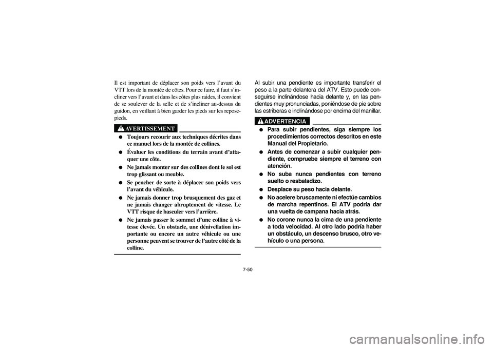 YAMAHA YFZ450 2005  Manuale de Empleo (in Spanish) 7-50
Il est important de déplacer son poids vers l’avant du
VTT lors de la montée de côtes. Pour ce faire, il faut s’in-
cliner vers l’avant et dans les côtes plus raides, il convient
de se 