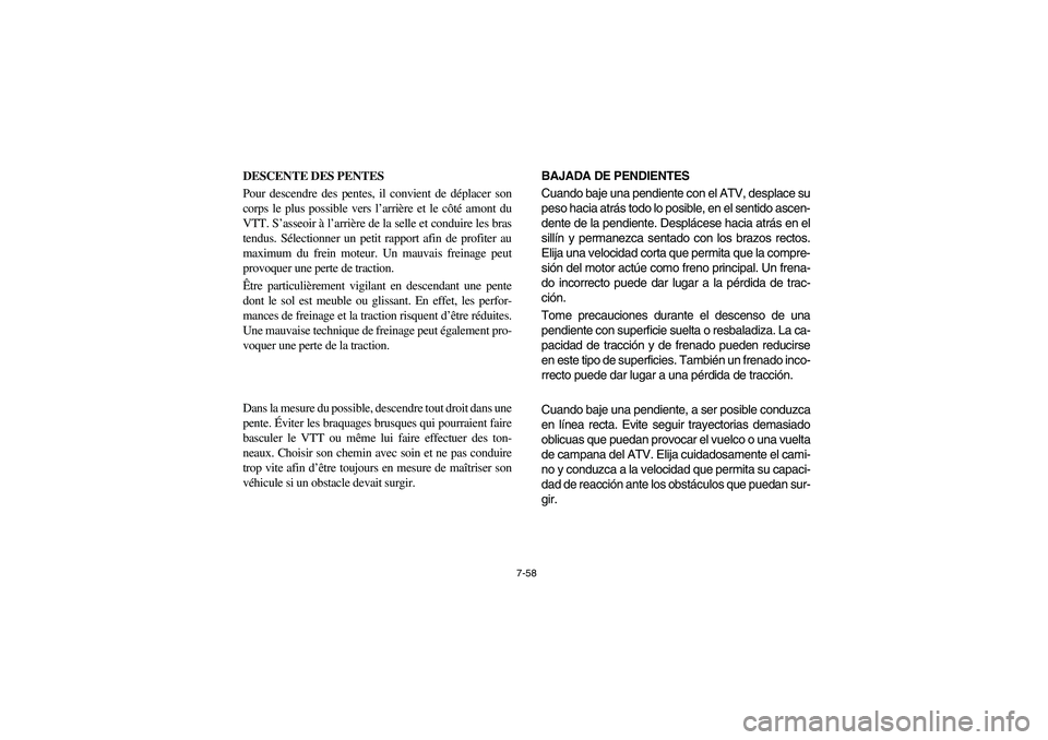 YAMAHA YFZ450 2005  Owners Manual 7-58
DESCENTE DES PENTES
Pour descendre des pentes, il convient de déplacer son
corps le plus possible vers l’arrière et le côté amont du
VTT. S’asseoir à l’arrière de la selle et conduire