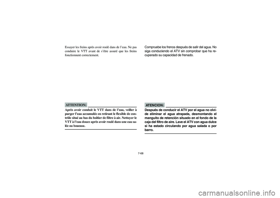YAMAHA YFZ450 2005 Owners Manual 7-68
Essayer les freins après avoir roulé dans de l’eau. Ne pas
conduire le VTT avant de s’être assuré que les freins
fonctionnent correctement.ATTENTION:_ Après avoir conduit le VTT dans de YAMAHA YFZ450 2005 Owners Manual 7-68
Essayer les freins après avoir roulé dans de l’eau. Ne pas
conduire le VTT avant de s’être assuré que les freins
fonctionnent correctement.ATTENTION:_ Après avoir conduit le VTT dans de