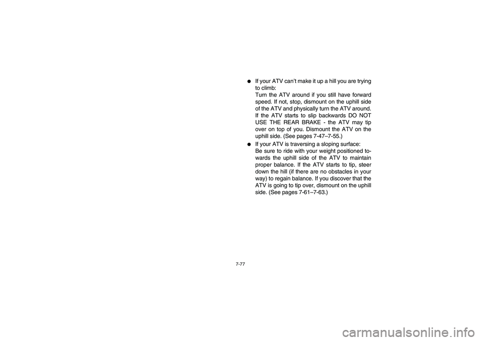 YAMAHA YFZ450 2005  Notices Demploi (in French) 7-77
If your ATV can’t make it up a hill you are trying
to climb: 
Turn the ATV around if you still have forward
speed. If not, stop, dismount on the uphill side
of the ATV and physically turn the 