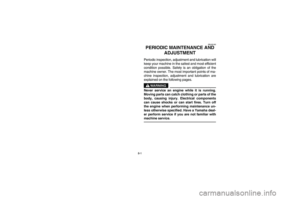 YAMAHA YFZ450 2005  Owners Manual 8-1
EBU05160
1-PERIODIC MAINTENANCE AND 
ADJUSTMENTPeriodic inspection, adjustment and lubrication will
keep your machine in the safest and most efficient
condition possible. Safety is an obligation o
