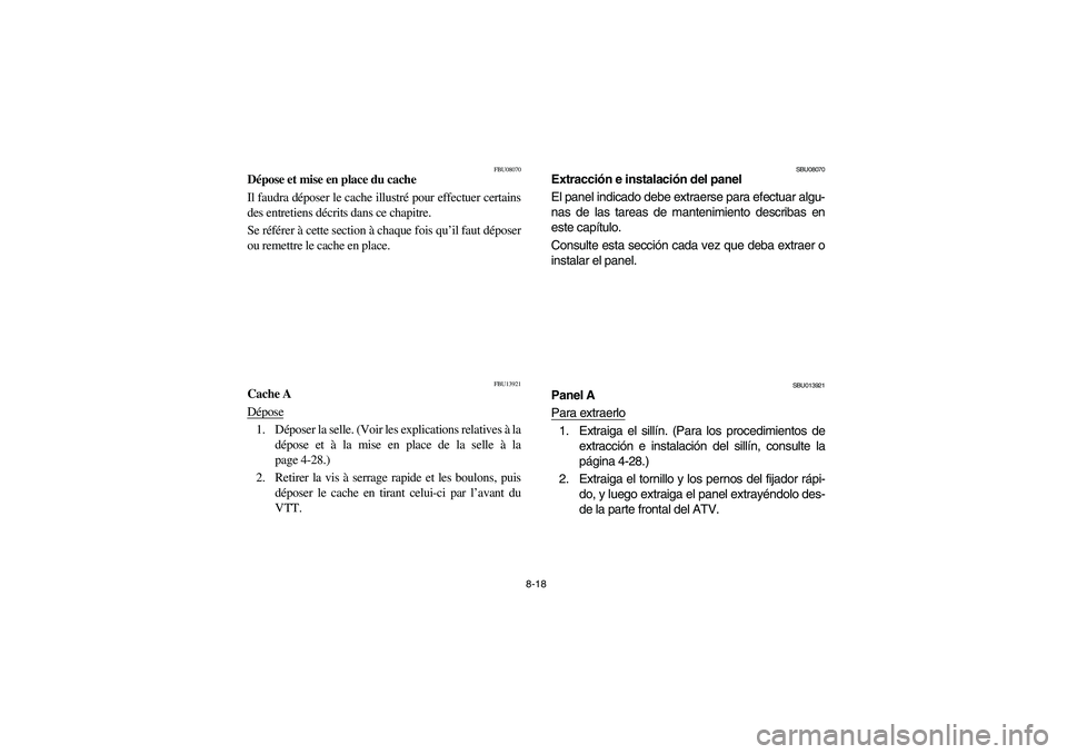 YAMAHA YFZ450 2005  Owners Manual 8-18
FBU08070
Dépose et mise en place du cache
Il faudra déposer le cache illustré pour effectuer certains
des entretiens décrits dans ce chapitre. 
Se référer à cette section à chaque fois qu