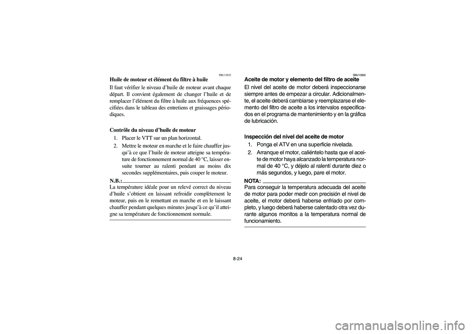 YAMAHA YFZ450 2005 Owners Manual 8-24
FBU13932
Huile de moteur et élément du filtre à huile
Il faut vérifier le niveau d’huile de moteur avant chaque
départ. Il convient également de changer l’huile et de
remplacer l’élà YAMAHA YFZ450 2005 Owners Manual 8-24
FBU13932
Huile de moteur et élément du filtre à huile
Il faut vérifier le niveau d’huile de moteur avant chaque
départ. Il convient également de changer l’huile et de
remplacer l’élÃ