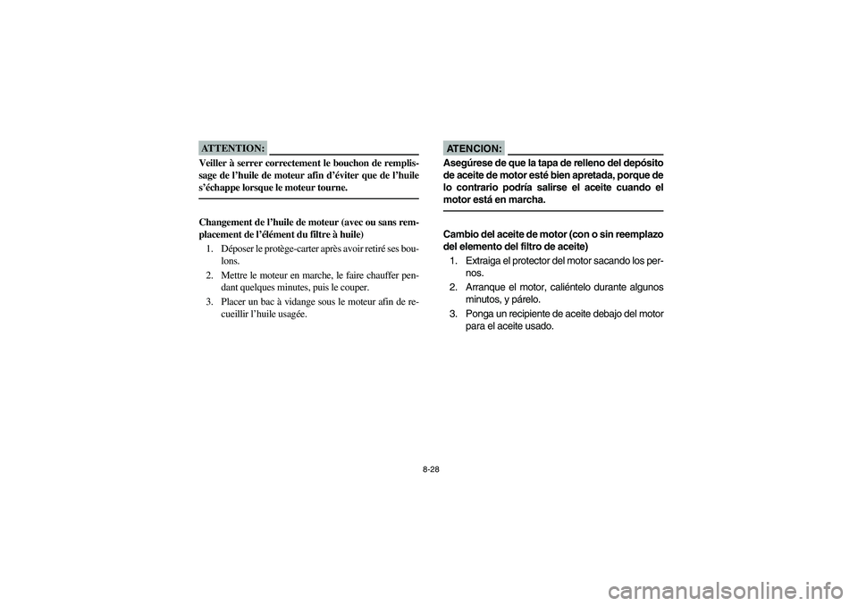 YAMAHA YFZ450 2005 Owners Manual 8-28
ATTENTION:_ Veiller à serrer correctement le bouchon de remplis-
sage de l’huile de moteur afin d’éviter que de l’huile
s’échappe lorsque le moteur tourne. _Changement de l’huile de YAMAHA YFZ450 2005 Owners Manual 8-28
ATTENTION:_ Veiller à serrer correctement le bouchon de remplis-
sage de l’huile de moteur afin d’éviter que de l’huile
s’échappe lorsque le moteur tourne. _Changement de l’huile de