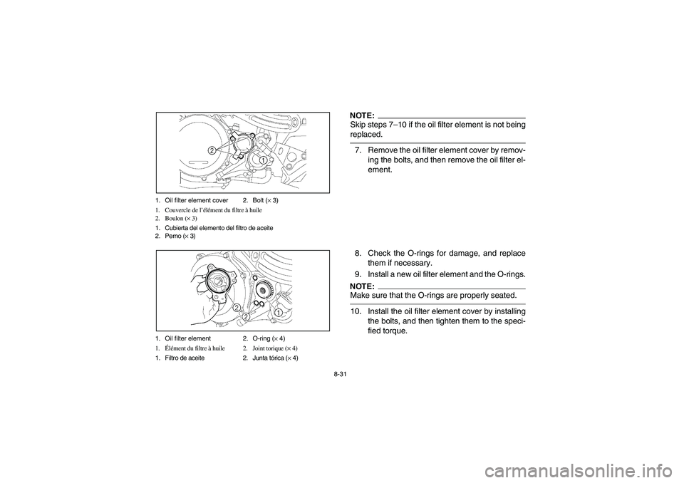 YAMAHA YFZ450 2005 Owners Manual 8-31 1. Oil filter element cover 2. Bolt (× 3)
1. Couvercle de l’élément du filtre à huile
2. Boulon (× 3)
1. Cubierta del elemento del filtro de aceite
2. Perno (× 3)
1. Oil filter element 2. YAMAHA YFZ450 2005 Owners Manual 8-31 1. Oil filter element cover 2. Bolt (× 3)
1. Couvercle de l’élément du filtre à huile
2. Boulon (× 3)
1. Cubierta del elemento del filtro de aceite
2. Perno (× 3)
1. Oil filter element 2.