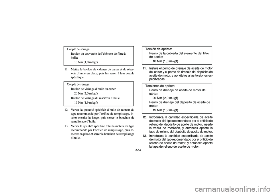 YAMAHA YFZ450 2005  Owners Manual 8-34
11. Mettre le boulon de vidange du carter et du réser-
voir d’huile en place, puis les serrer à leur couple
spécifique.
12. Verser la quantité spécifiée d’huile de moteur du
type recomm