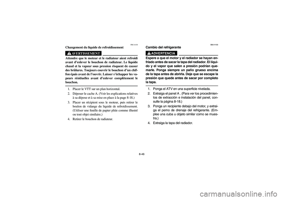 YAMAHA YFZ450 2005  Owners Manual 8-46
FBU14130
Changement du liquide de refroidissement 
AVERTISSEMENT
_ Attendre que le moteur et le radiateur aient refroidi
avant d’enlever le bouchon de radiateur. Le liquide
chaud et la vapeur s