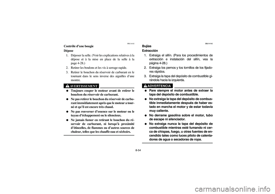 YAMAHA YFZ450 2005 Owners Manual 8-54
FBU14142
Contrôle d’une bougie
Dépose
1. Déposer la selle. (Voir les explications relatives à la
dépose et à la mise en place de la selle à la
page 4-28.)
2. Retirer les boulons et les v YAMAHA YFZ450 2005 Owners Manual 8-54
FBU14142
Contrôle d’une bougie
Dépose
1. Déposer la selle. (Voir les explications relatives à la
dépose et à la mise en place de la selle à la
page 4-28.)
2. Retirer les boulons et les v