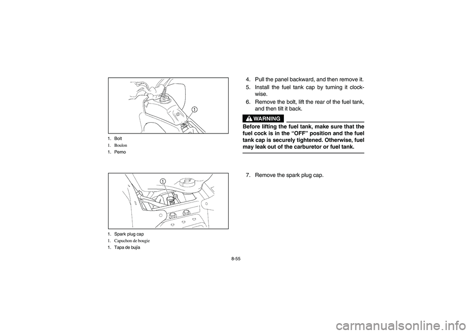 YAMAHA YFZ450 2005 Owners Manual 8-55 1. Bolt
1. Boulon
1. Perno
1. Spark plug cap
1. Capuchon de bougie
1. Tapa de bujía
4. Pull the panel backward, and then remove it.
5. Install the fuel tank cap by turning it clock-
wise.
6. Rem YAMAHA YFZ450 2005 Owners Manual 8-55 1. Bolt
1. Boulon
1. Perno
1. Spark plug cap
1. Capuchon de bougie
1. Tapa de bujía
4. Pull the panel backward, and then remove it.
5. Install the fuel tank cap by turning it clock-
wise.
6. Rem