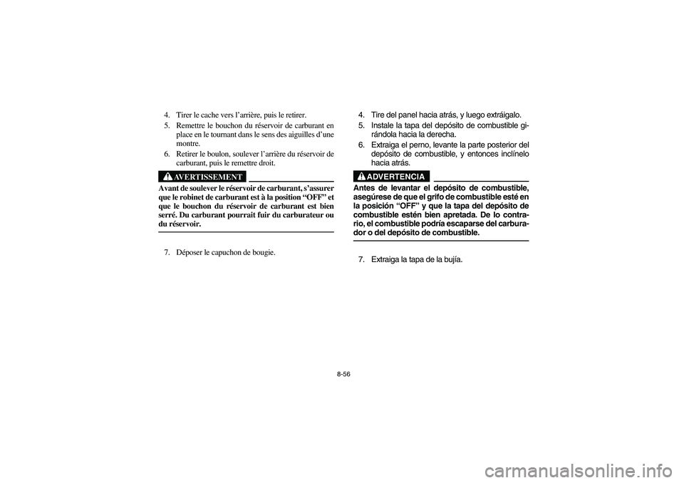 YAMAHA YFZ450 2005 Owners Manual 8-56
4. Tirer le cache vers l’arrière, puis le retirer.
5. Remettre le bouchon du réservoir de carburant en
place en le tournant dans le sens des aiguilles d’une
montre.
6. Retirer le boulon, so YAMAHA YFZ450 2005 Owners Manual 8-56
4. Tirer le cache vers l’arrière, puis le retirer.
5. Remettre le bouchon du réservoir de carburant en
place en le tournant dans le sens des aiguilles d’une
montre.
6. Retirer le boulon, so