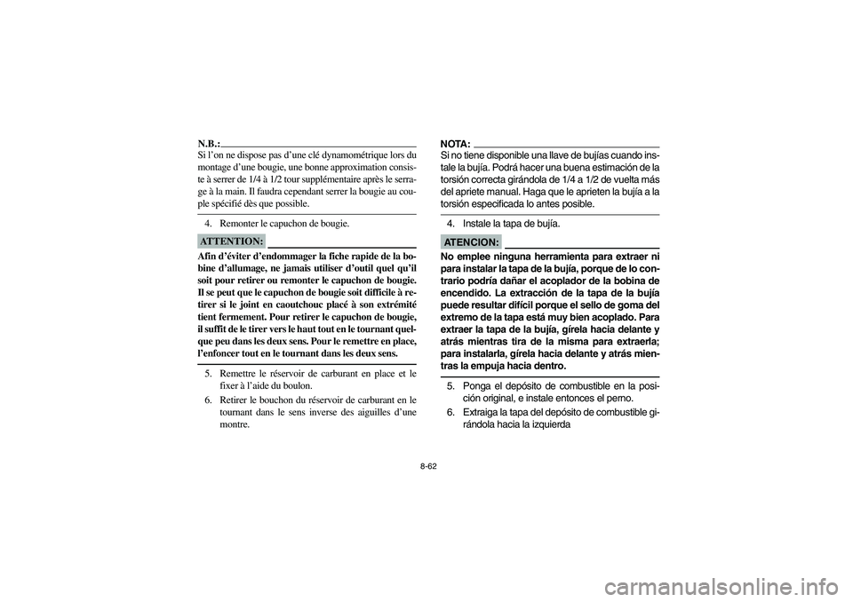 YAMAHA YFZ450 2005 Owners Manual 8-62
N.B.:_ Si l’on ne dispose pas d’une clé dynamométrique lors du
montage d’une bougie, une bonne approximation consis-
te à serrer de 1/4 à 1/2 tour supplémentaire après le serra-
ge à YAMAHA YFZ450 2005 Owners Manual 8-62
N.B.:_ Si l’on ne dispose pas d’une clé dynamométrique lors du
montage d’une bougie, une bonne approximation consis-
te à serrer de 1/4 à 1/2 tour supplémentaire après le serra-
ge à