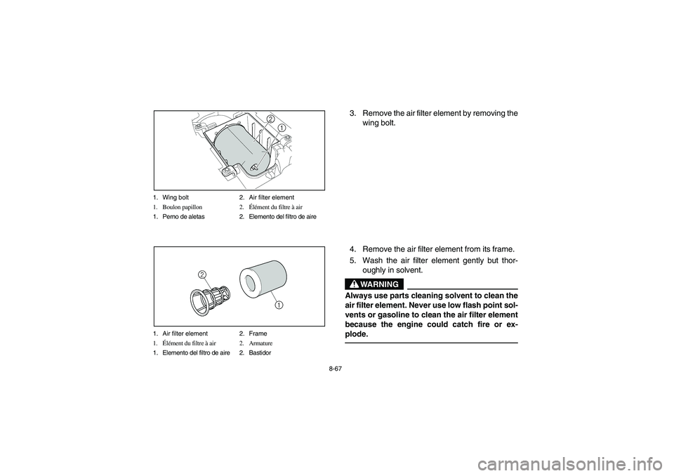 YAMAHA YFZ450 2005 Owners Manual 8-67 1. Wing bolt 2. Air filter element
1. Boulon papillon 2.Élément du filtre à air
1. Perno de aletas 2. Elemento del filtro de aire
1. Air filter element 2. Frame
1.Élément du filtre à air 2. YAMAHA YFZ450 2005 Owners Manual 8-67 1. Wing bolt 2. Air filter element
1. Boulon papillon 2.Élément du filtre à air
1. Perno de aletas 2. Elemento del filtro de aire
1. Air filter element 2. Frame
1.Élément du filtre à air 2.