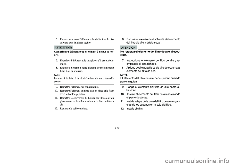 YAMAHA YFZ450 2005 Owners Manual 8-70
6. Presser avec soin l’élément afin d’éliminer le dis-
solvant, puis le laisser sécher.ATTENTION:_ Comprimer l’élément tout en veillant à ne pas le tor-
dre. _7. Examiner l’éléme YAMAHA YFZ450 2005 Owners Manual 8-70
6. Presser avec soin l’élément afin d’éliminer le dis-
solvant, puis le laisser sécher.ATTENTION:_ Comprimer l’élément tout en veillant à ne pas le tor-
dre. _7. Examiner l’éléme