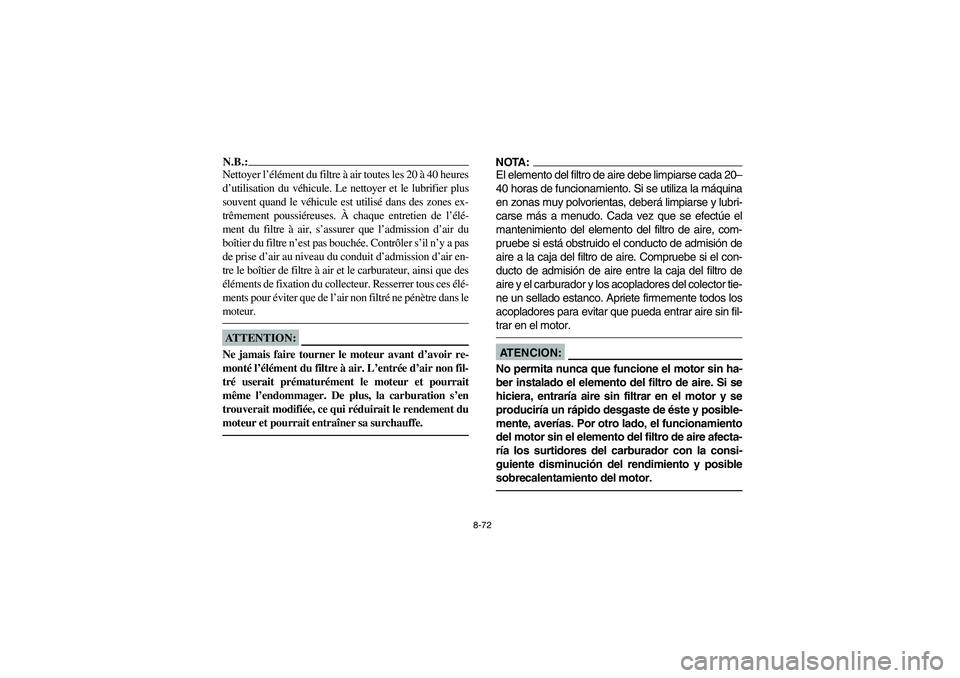 YAMAHA YFZ450 2005 Owners Manual 8-72
N.B.:_ Nettoyer l’élément du filtre à air toutes les 20 à 40 heures
d’utilisation du véhicule. Le nettoyer et le lubrifier plus
souvent quand le véhicule est utilisé dans des zones ex- YAMAHA YFZ450 2005 Owners Manual 8-72
N.B.:_ Nettoyer l’élément du filtre à air toutes les 20 à 40 heures
d’utilisation du véhicule. Le nettoyer et le lubrifier plus
souvent quand le véhicule est utilisé dans des zones ex-