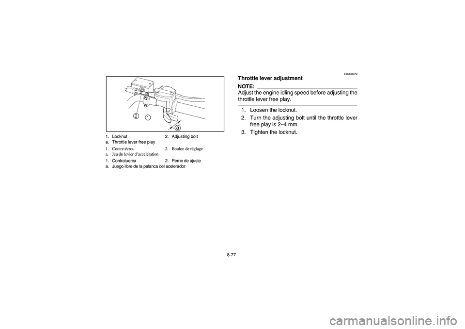 YAMAHA YFZ450 2005 Owners Manual 8-77 1. Locknut 2. Adjusting bolt
a. Throttle lever free play
1. Contre-écrou 2. Boulon de réglage
a. Jeu du levier d’accélération
1. Contratuerca 2. Perno de ajuste
a. Juego libre de la palanca YAMAHA YFZ450 2005 Owners Manual 8-77 1. Locknut 2. Adjusting bolt
a. Throttle lever free play
1. Contre-écrou 2. Boulon de réglage
a. Jeu du levier d’accélération
1. Contratuerca 2. Perno de ajuste
a. Juego libre de la palanca